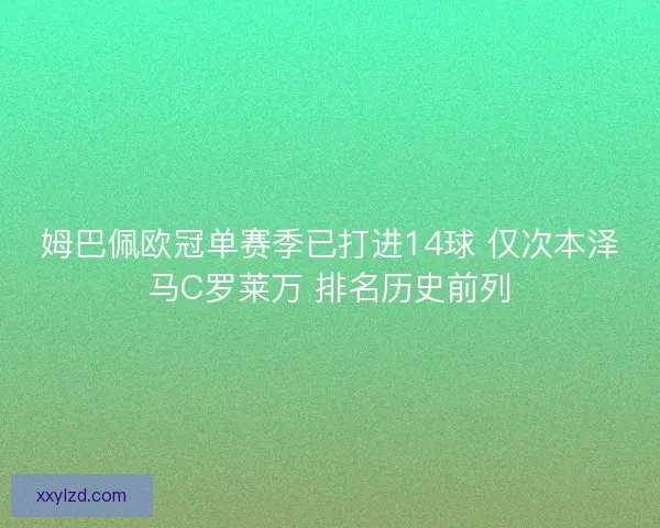 姆巴佩欧冠单赛季已打进14球 仅次本泽马C罗莱万 排名历史前列